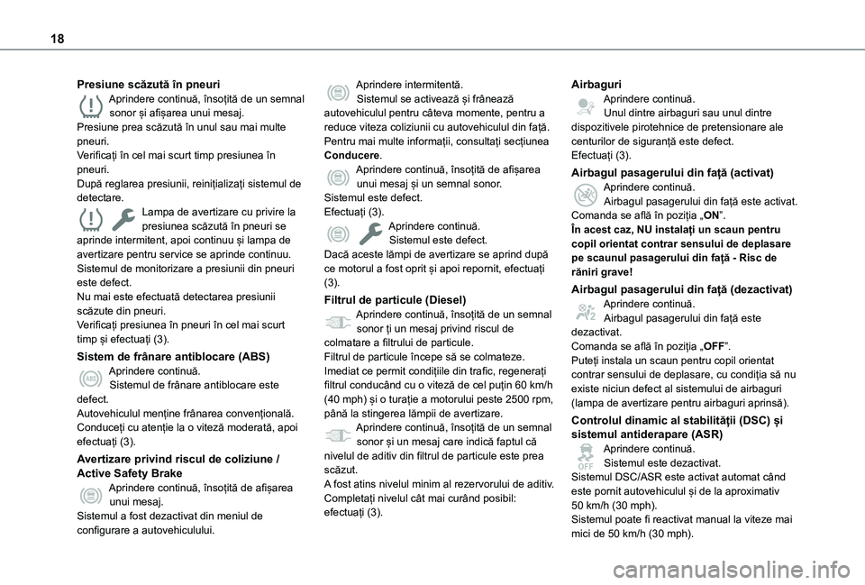 TOYOTA PROACE CITY VERSO EV 2021  Manual de utilizare (in Romanian) 18
Presiune scăzută în pneuriAprindere continuă, însoțită de un semnal sonor și afișarea unui mesaj.Presiune prea scăzută în unul sau mai multe pneuri.Verificați în cel mai scurt timp pr