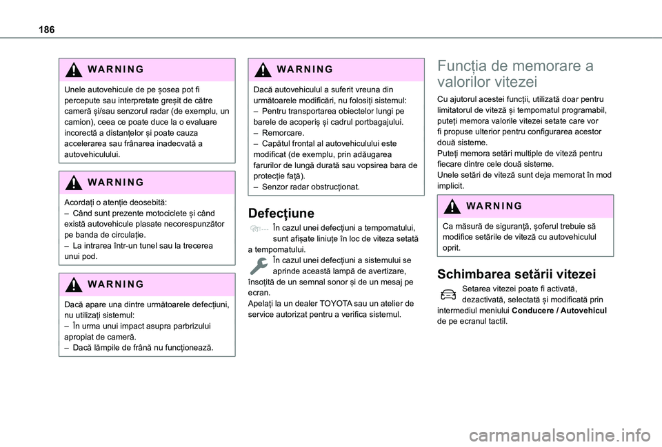 TOYOTA PROACE CITY VERSO EV 2021 Manual de utilizare (in Romanian) 186
WARNI NG
Unele autovehicule de pe șosea pot fi percepute sau interpretate greșit de către cameră și/sau senzorul radar (de exemplu, un camion), ceea ce poate duce la o evaluare incorectă a d TOYOTA PROACE CITY VERSO EV 2021 Manual de utilizare (in Romanian) 186
WARNI NG
Unele autovehicule de pe șosea pot fi percepute sau interpretate greșit de către cameră și/sau senzorul radar (de exemplu, un camion), ceea ce poate duce la o evaluare incorectă a d