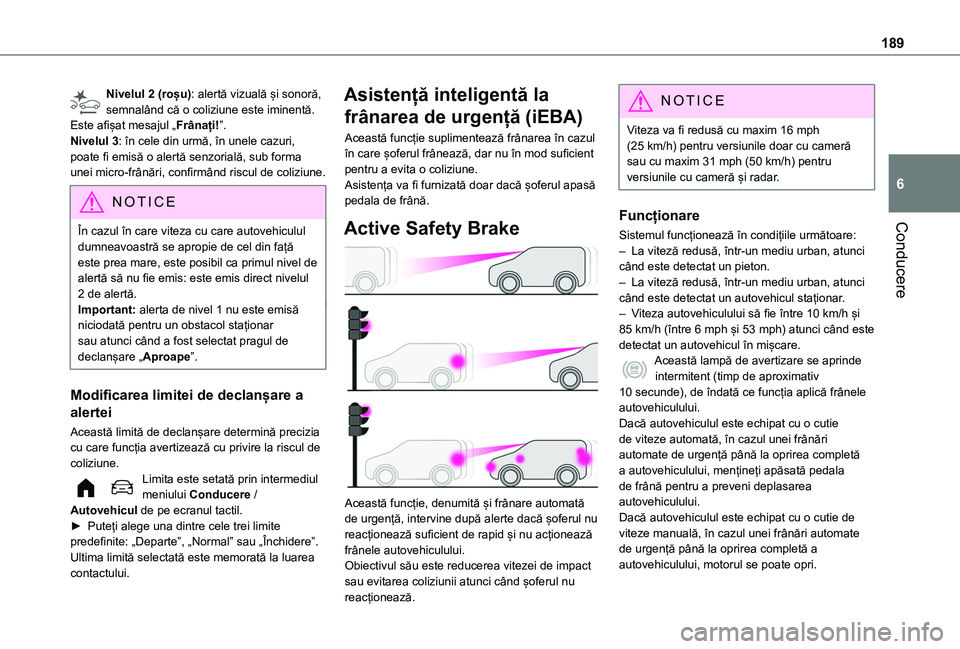 TOYOTA PROACE CITY VERSO EV 2021 Manual de utilizare (in Romanian) 189
Conducere
6
Nivelul 2 (roșu): alertă vizuală și sonoră, semnalând că o coliziune este iminentă.Este afișat mesajul „Frânați!”.Nivelul 3: în cele din urmă, în unele cazuri, poate TOYOTA PROACE CITY VERSO EV 2021 Manual de utilizare (in Romanian) 189
Conducere
6
Nivelul 2 (roșu): alertă vizuală și sonoră, semnalând că o coliziune este iminentă.Este afișat mesajul „Frânați!”.Nivelul 3: în cele din urmă, în unele cazuri, poate