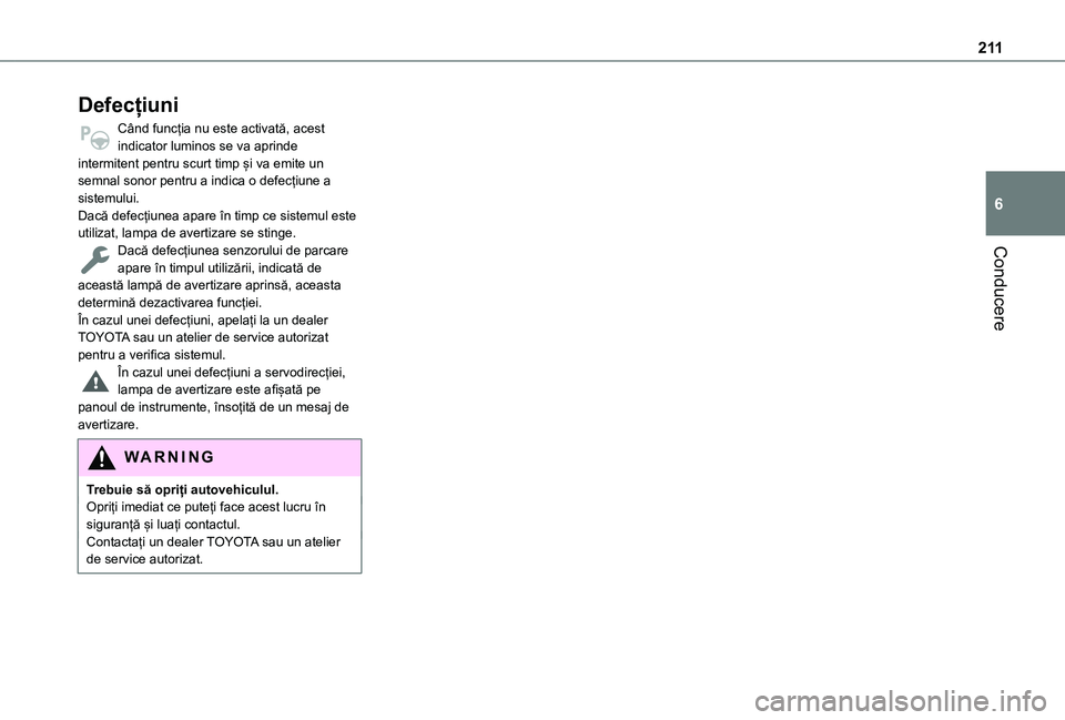 TOYOTA PROACE CITY VERSO EV 2021 Manual de utilizare (in Romanian) 2 11
Conducere
6
Defecțiuni
Când funcția nu este activată, acest indicator luminos se va aprinde intermitent pentru scurt timp și va emite un semnal sonor pentru a indica o defecțiune a sistemul TOYOTA PROACE CITY VERSO EV 2021 Manual de utilizare (in Romanian) 2 11
Conducere
6
Defecțiuni
Când funcția nu este activată, acest indicator luminos se va aprinde intermitent pentru scurt timp și va emite un semnal sonor pentru a indica o defecțiune a sistemul