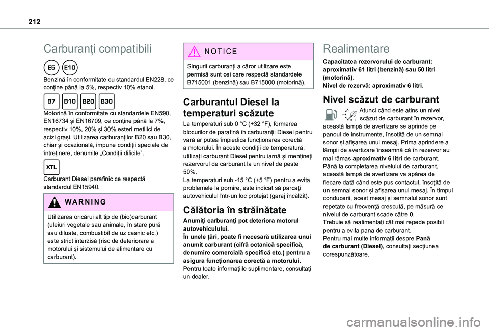 TOYOTA PROACE CITY VERSO EV 2021 Manual de utilizare (in Romanian) 212
Carburanți compatibili
Benzină în conformitate cu standardul EN228, ce conține până la 5%, respectiv 10% etanol.
Motorină în conformitate cu standardele EN590, EN16734 și EN16709, ce TOYOTA PROACE CITY VERSO EV 2021 Manual de utilizare (in Romanian) 212
Carburanți compatibili
Benzină în conformitate cu standardul EN228, ce conține până la 5%, respectiv 10% etanol.
Motorină în conformitate cu standardele EN590, EN16734 și EN16709, ce