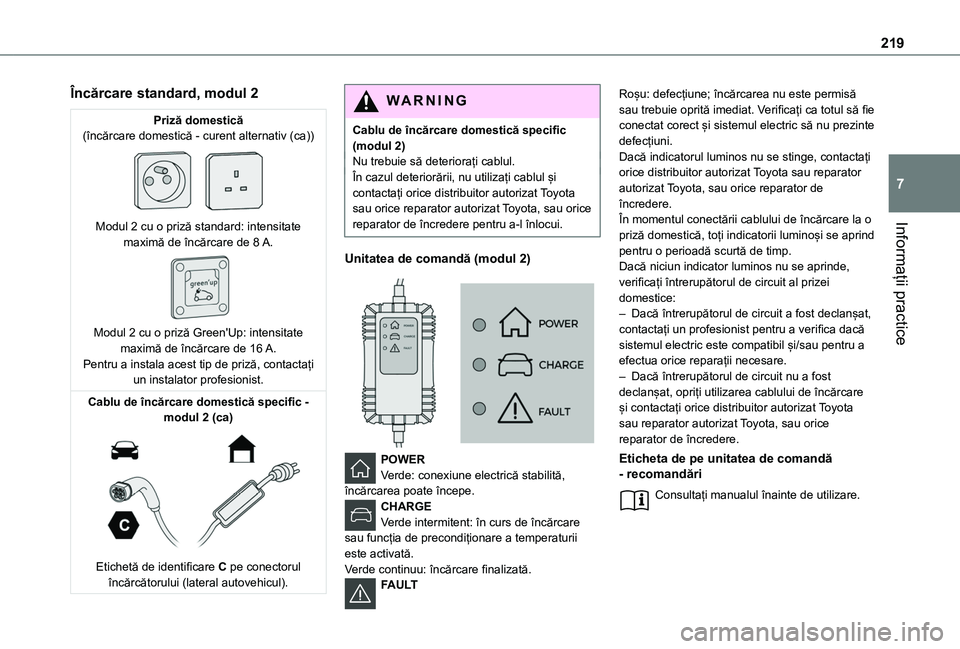 TOYOTA PROACE CITY VERSO EV 2021 Manual de utilizare (in Romanian) 219
Informații practice
7
Încărcare standard, modul 2
Priză domestică(încărcare domestică - curent alternativ (ca))
Modul 2 cu o priză standard: intensitate maximă de încărcare de 8 A. TOYOTA PROACE CITY VERSO EV 2021 Manual de utilizare (in Romanian) 219
Informații practice
7
Încărcare standard, modul 2
Priză domestică(încărcare domestică - curent alternativ (ca))
Modul 2 cu o priză standard: intensitate maximă de încărcare de 8 A.