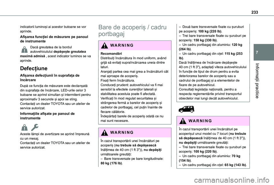 TOYOTA PROACE CITY VERSO EV 2021 Manual de utilizare (in Romanian) 233
Informații practice
7
indicatorii luminoși ai acestor butoane se vor aprinde.
Afișarea funcției de măsurare pe panoul de instrumente
Dacă greutatea de la bordul autovehiculului depășește TOYOTA PROACE CITY VERSO EV 2021 Manual de utilizare (in Romanian) 233
Informații practice
7
indicatorii luminoși ai acestor butoane se vor aprinde.
Afișarea funcției de măsurare pe panoul de instrumente
Dacă greutatea de la bordul autovehiculului depășește