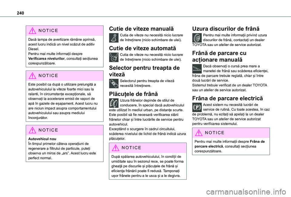TOYOTA PROACE CITY VERSO EV 2021 Manual de utilizare (in Romanian) 240
NOTIC E
Dacă lampa de avertizare rămâne aprinsă, acest lucru indică un nivel scăzut de aditiv Diesel.Pentru mai multe informații despre Verificarea nivelurilor, consultați secțiunea cores TOYOTA PROACE CITY VERSO EV 2021 Manual de utilizare (in Romanian) 240
NOTIC E
Dacă lampa de avertizare rămâne aprinsă, acest lucru indică un nivel scăzut de aditiv Diesel.Pentru mai multe informații despre Verificarea nivelurilor, consultați secțiunea cores