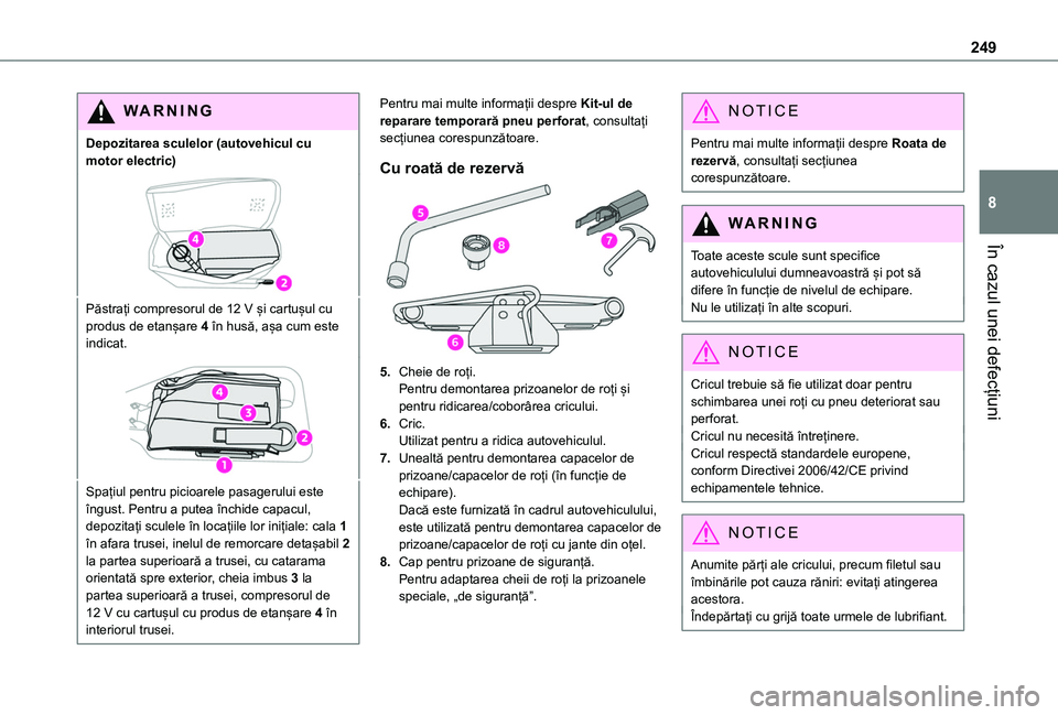 TOYOTA PROACE CITY VERSO EV 2021 Manual de utilizare (in Romanian) 249
În cazul unei defecțiuni
8
WARNI NG
Depozitarea sculelor (autovehicul cu motor electric)
Păstrați compresorul de 12 V și cartușul cu produs de etanșare 4 în husă, așa cum este indicat.
S TOYOTA PROACE CITY VERSO EV 2021 Manual de utilizare (in Romanian) 249
În cazul unei defecțiuni
8
WARNI NG
Depozitarea sculelor (autovehicul cu motor electric)
Păstrați compresorul de 12 V și cartușul cu produs de etanșare 4 în husă, așa cum este indicat.
S