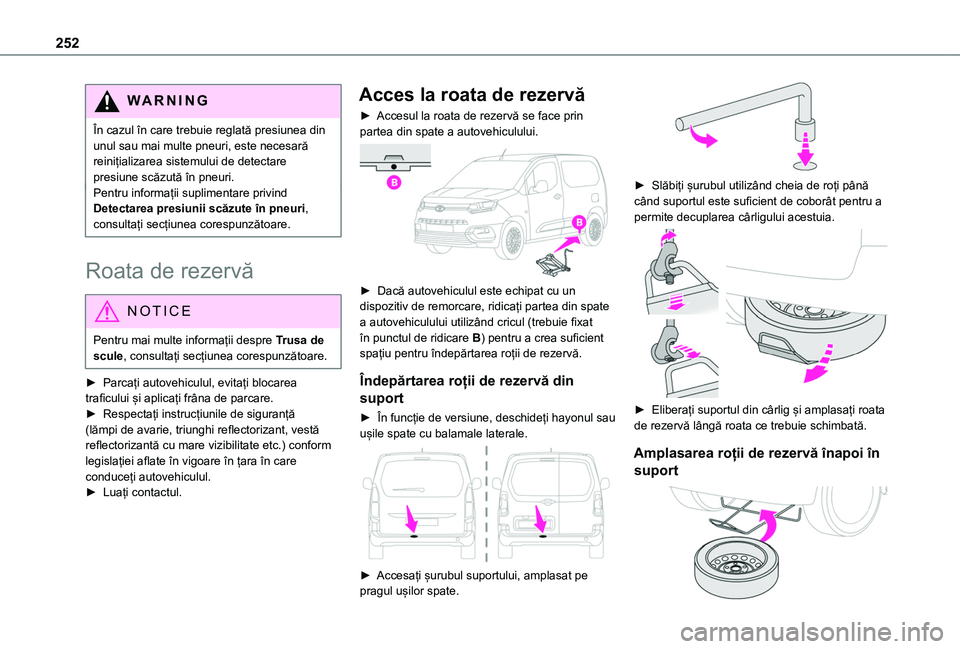 TOYOTA PROACE CITY VERSO EV 2021 Manual de utilizare (in Romanian) 252
WARNI NG
În cazul în care trebuie reglată presiunea din unul sau mai multe pneuri, este necesară reinițializarea sistemului de detectare presiune scăzută în pneuri.Pentru informații supli TOYOTA PROACE CITY VERSO EV 2021 Manual de utilizare (in Romanian) 252
WARNI NG
În cazul în care trebuie reglată presiunea din unul sau mai multe pneuri, este necesară reinițializarea sistemului de detectare presiune scăzută în pneuri.Pentru informații supli