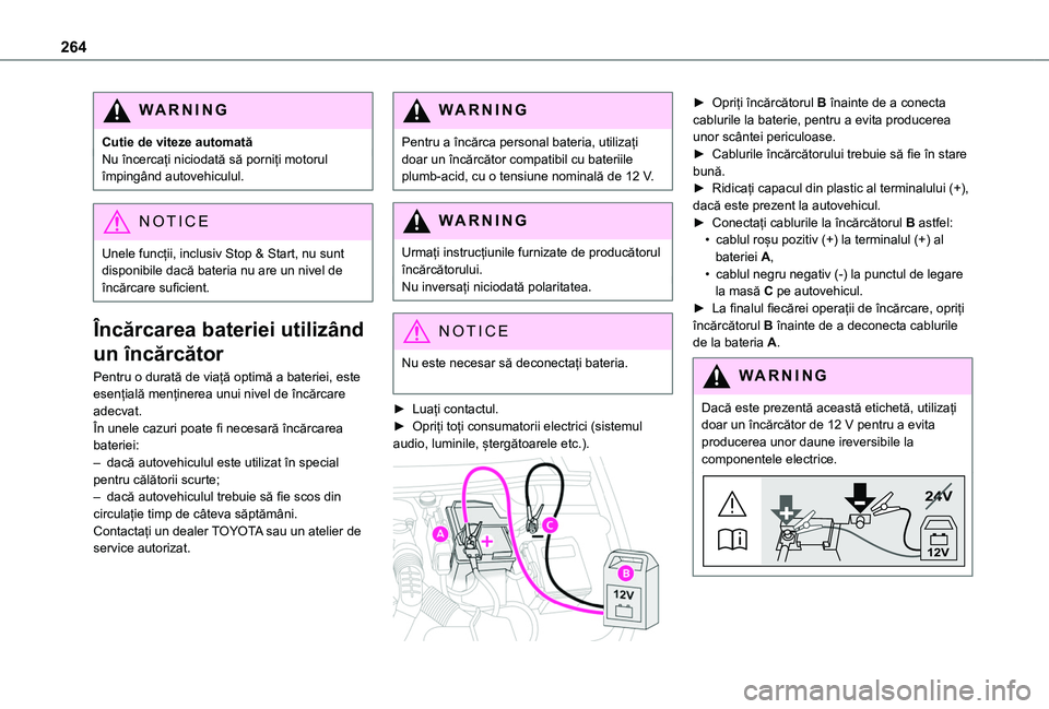 TOYOTA PROACE CITY VERSO EV 2021 Manual de utilizare (in Romanian) 264
WARNI NG
Cutie de viteze automatăNu încercați niciodată să porniți motorul împingând autovehiculul.
NOTIC E
Unele funcții, inclusiv Stop & Start, nu sunt disponibile dacă bateria nu are TOYOTA PROACE CITY VERSO EV 2021 Manual de utilizare (in Romanian) 264
WARNI NG
Cutie de viteze automatăNu încercați niciodată să porniți motorul împingând autovehiculul.
NOTIC E
Unele funcții, inclusiv Stop & Start, nu sunt disponibile dacă bateria nu are