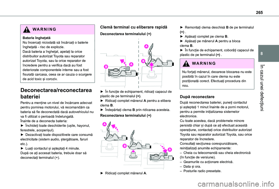 TOYOTA PROACE CITY VERSO EV 2021 Manual de utilizare (in Romanian) 265
În cazul unei defecțiuni
8
WARNI NG
Baterie înghețatăNu încercați niciodată să încărcați o baterie înghețată - risc de explozie.Dacă bateria a înghețat, apelați la orice distrib TOYOTA PROACE CITY VERSO EV 2021 Manual de utilizare (in Romanian) 265
În cazul unei defecțiuni
8
WARNI NG
Baterie înghețatăNu încercați niciodată să încărcați o baterie înghețată - risc de explozie.Dacă bateria a înghețat, apelați la orice distrib