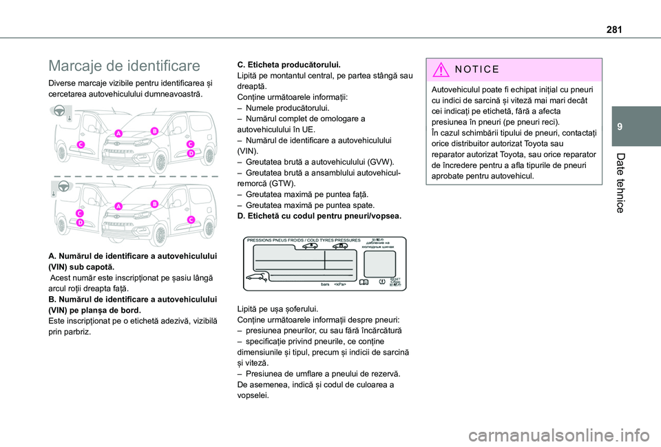 TOYOTA PROACE CITY VERSO EV 2021 Manual de utilizare (in Romanian) 281
Date tehnice
9
Marcaje de identificare
Diverse marcaje vizibile pentru identificarea și cercetarea autovehiculului dumneavoastră.
A. Numărul de identificare a autovehiculului (VIN) sub capot TOYOTA PROACE CITY VERSO EV 2021 Manual de utilizare (in Romanian) 281
Date tehnice
9
Marcaje de identificare
Diverse marcaje vizibile pentru identificarea și cercetarea autovehiculului dumneavoastră.
A. Numărul de identificare a autovehiculului (VIN) sub capot