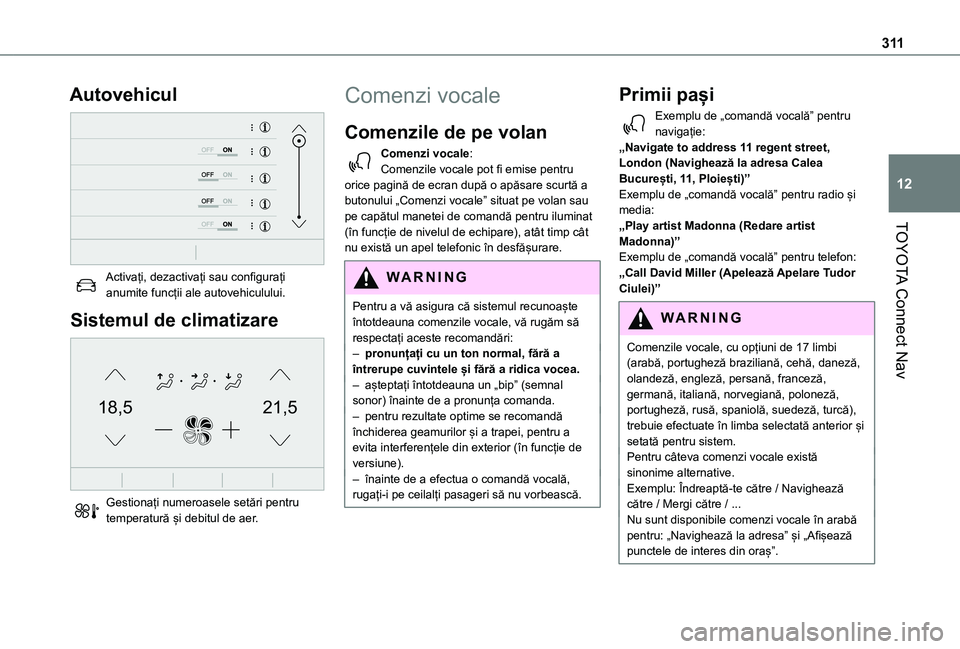 TOYOTA PROACE CITY VERSO EV 2021 Manual de utilizare (in Romanian) 3 11
TOYOTA Connect Nav
12
Autovehicul
Activați, dezactivați sau configurați anumite funcții ale autovehiculului.
Sistemul de climatizare
21,518,5
Gestionați numeroasele setări pentru temp TOYOTA PROACE CITY VERSO EV 2021 Manual de utilizare (in Romanian) 3 11
TOYOTA Connect Nav
12
Autovehicul
Activați, dezactivați sau configurați anumite funcții ale autovehiculului.
Sistemul de climatizare
21,518,5
Gestionați numeroasele setări pentru temp