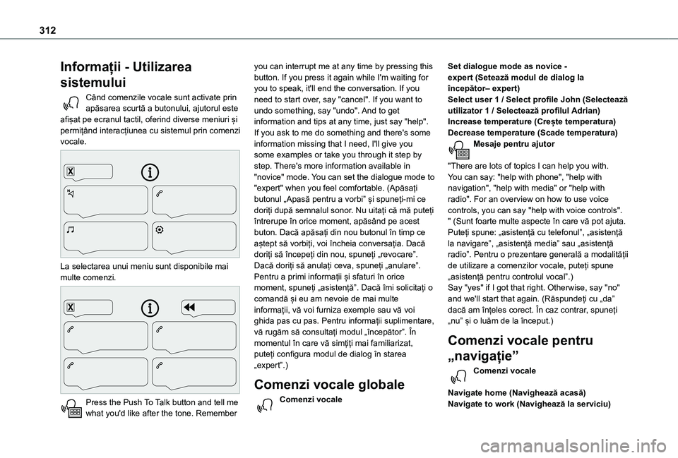 TOYOTA PROACE CITY VERSO EV 2021  Manual de utilizare (in Romanian) 312
Informații - Utilizarea 
sistemului
Când comenzile vocale sunt activate prin apăsarea scurtă a butonului, ajutorul este afișat pe ecranul tactil, oferind diverse meniuri și permițând inter