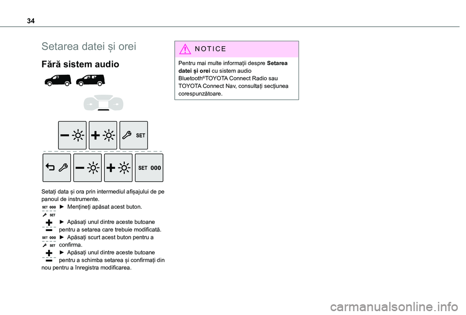 TOYOTA PROACE CITY VERSO EV 2021 Manual de utilizare (in Romanian) 34
Setarea datei și orei
Fără sistem audio
Setați data și ora prin intermediul afișajului de pe panoul de instrumente.► Mențineți apăsat acest buton.
► Apăsați unul dintre ace TOYOTA PROACE CITY VERSO EV 2021 Manual de utilizare (in Romanian) 34
Setarea datei și orei
Fără sistem audio
Setați data și ora prin intermediul afișajului de pe panoul de instrumente.► Mențineți apăsat acest buton.
► Apăsați unul dintre ace