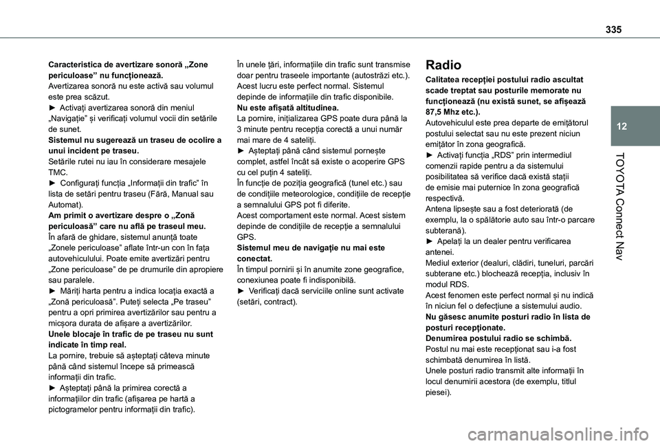TOYOTA PROACE CITY VERSO EV 2021 Manual de utilizare (in Romanian) 335
TOYOTA Connect Nav
12
Caracteristica de avertizare sonoră „Zone periculoase” nu funcționează.Avertizarea sonoră nu este activă sau volumul este prea scăzut.► Activați avertizarea sono TOYOTA PROACE CITY VERSO EV 2021 Manual de utilizare (in Romanian) 335
TOYOTA Connect Nav
12
Caracteristica de avertizare sonoră „Zone periculoase” nu funcționează.Avertizarea sonoră nu este activă sau volumul este prea scăzut.► Activați avertizarea sono