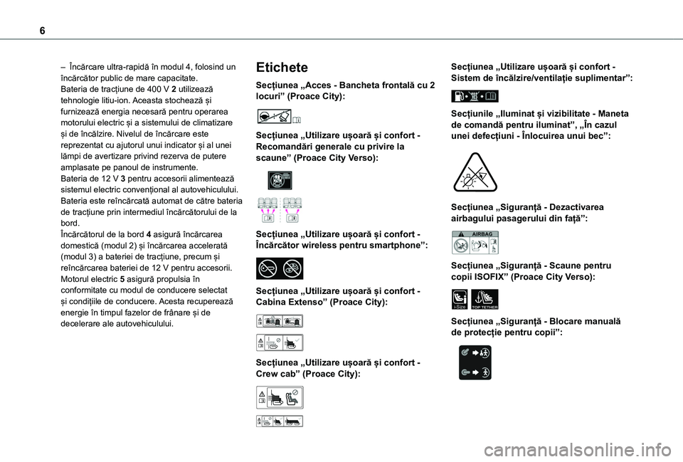 TOYOTA PROACE CITY VERSO EV 2021  Manual de utilizare (in Romanian) 6
– Încărcare ultra-rapidă în modul 4, folosind un încărcător public de mare capacitate.Bateria de tracțiune de 400 V 2 utilizează tehnologie litiu-ion. Aceasta stochează și furnizează e