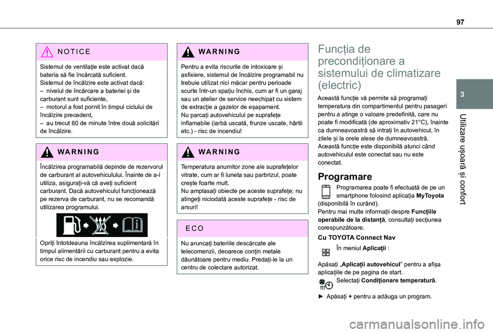 TOYOTA PROACE CITY VERSO EV 2021 Manual de utilizare (in Romanian) 97
Utilizare ușoară și confort
3
NOTIC E
Sistemul de ventilație este activat dacă bateria să fie încărcată suficient. Sistemul de încălzire este activat dacă: – nivelul de încărcare a TOYOTA PROACE CITY VERSO EV 2021 Manual de utilizare (in Romanian) 97
Utilizare ușoară și confort
3
NOTIC E
Sistemul de ventilație este activat dacă bateria să fie încărcată suficient. Sistemul de încălzire este activat dacă: – nivelul de încărcare a