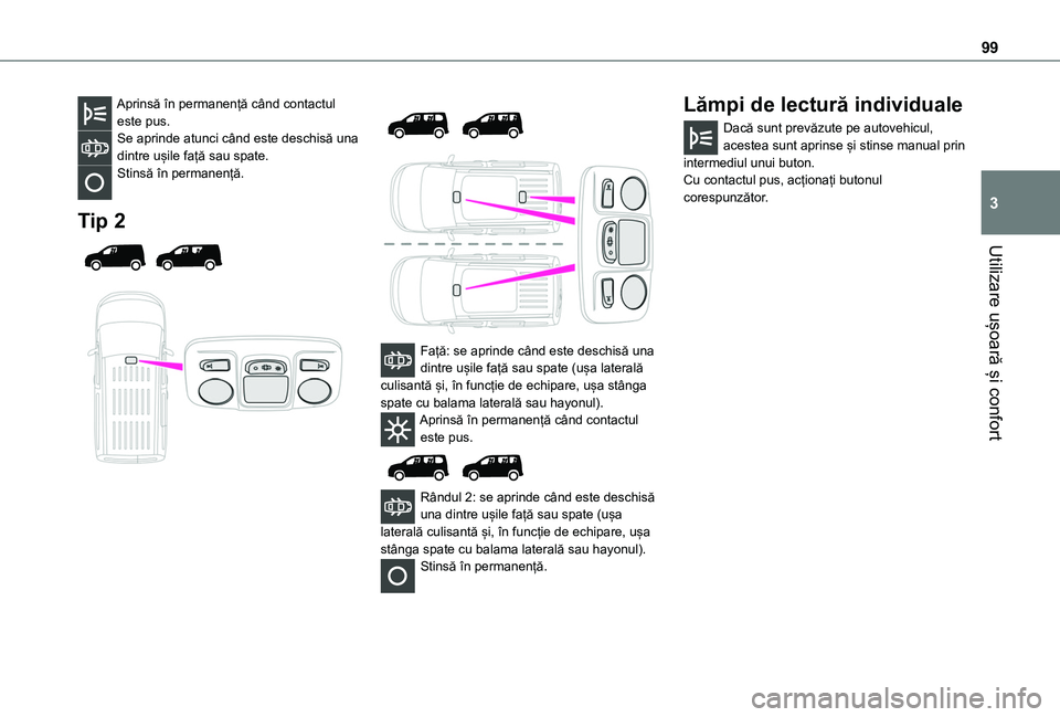 TOYOTA PROACE CITY VERSO EV 2021 Manual de utilizare (in Romanian) 99
Utilizare ușoară și confort
3
Aprinsă în permanență când contactul este pus.Se aprinde atunci când este deschisă una dintre ușile față sau spate.Stinsă în permanență.
Tip 2
TOYOTA PROACE CITY VERSO EV 2021 Manual de utilizare (in Romanian) 99
Utilizare ușoară și confort
3
Aprinsă în permanență când contactul este pus.Se aprinde atunci când este deschisă una dintre ușile față sau spate.Stinsă în permanență.
Tip 2