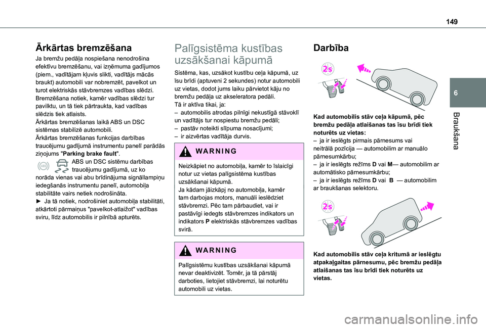 TOYOTA PROACE CITY VERSO EV 2021 Lietošanas Instrukcija (in Latvian) 149
Braukšana
6
Ārkārtas bremzēšana
Ja bremžu pedāļa nospiešana nenodrošina efektīvu bremzēšanu, vai izņēmuma gadījumos (piem., vadītājam kļuvis slikti, vadītājs mācās braukt) a TOYOTA PROACE CITY VERSO EV 2021 Lietošanas Instrukcija (in Latvian) 149
Braukšana
6
Ārkārtas bremzēšana
Ja bremžu pedāļa nospiešana nenodrošina efektīvu bremzēšanu, vai izņēmuma gadījumos (piem., vadītājam kļuvis slikti, vadītājs mācās braukt) a