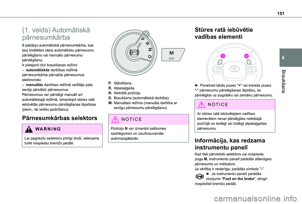 TOYOTA PROACE CITY VERSO EV 2021 Lietošanas Instrukcija (in Latvian) 151
Braukšana
6
(1. veids) Automātiskā
pārnesumkārba
8 pakāpju automātiskā pārnesumkārba, kas ļauj izvēlēties starp automātisku pārnesumu pārslēgšanu vai manuālu pārnesumu pārsl TOYOTA PROACE CITY VERSO EV 2021 Lietošanas Instrukcija (in Latvian) 151
Braukšana
6
(1. veids) Automātiskā
pārnesumkārba
8 pakāpju automātiskā pārnesumkārba, kas ļauj izvēlēties starp automātisku pārnesumu pārslēgšanu vai manuālu pārnesumu pārsl
