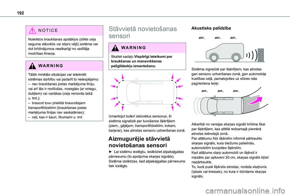 TOYOTA PROACE CITY VERSO EV 2021  Lietošanas Instrukcija (in Latvian) 192
NOTIC E
Noteiktos braukšanas apstākļos (slikts ceļa seguma stāvoklis vai stiprs vējš) sistēma var dot brīdinājumus neatkarīgi no vadītāja modrības līmeņa.
WARNI NG
Tālāk minētā
