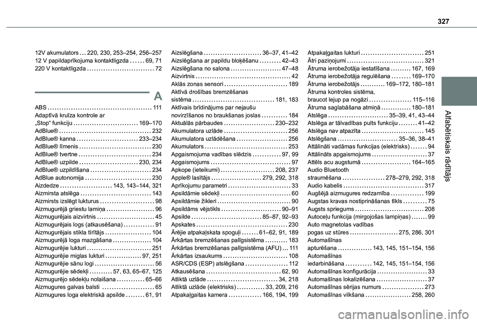 TOYOTA PROACE CITY VERSO EV 2021 Lietošanas Instrukcija (in Latvian) 327
Alfabētiskais rādītājs
12V akumulators 220, 230, 253–254, 256–25712 V papildaprīkojuma kontaktligzda 69, 71220 V kontaktligzda 72
A
ABS 111Adaptīvā kruīza kontrole ar „Stop TOYOTA PROACE CITY VERSO EV 2021 Lietošanas Instrukcija (in Latvian) 327
Alfabētiskais rādītājs
12V akumulators 220, 230, 253–254, 256–25712 V papildaprīkojuma kontaktligzda 69, 71220 V kontaktligzda 72
A
ABS 111Adaptīvā kruīza kontrole ar „Stop