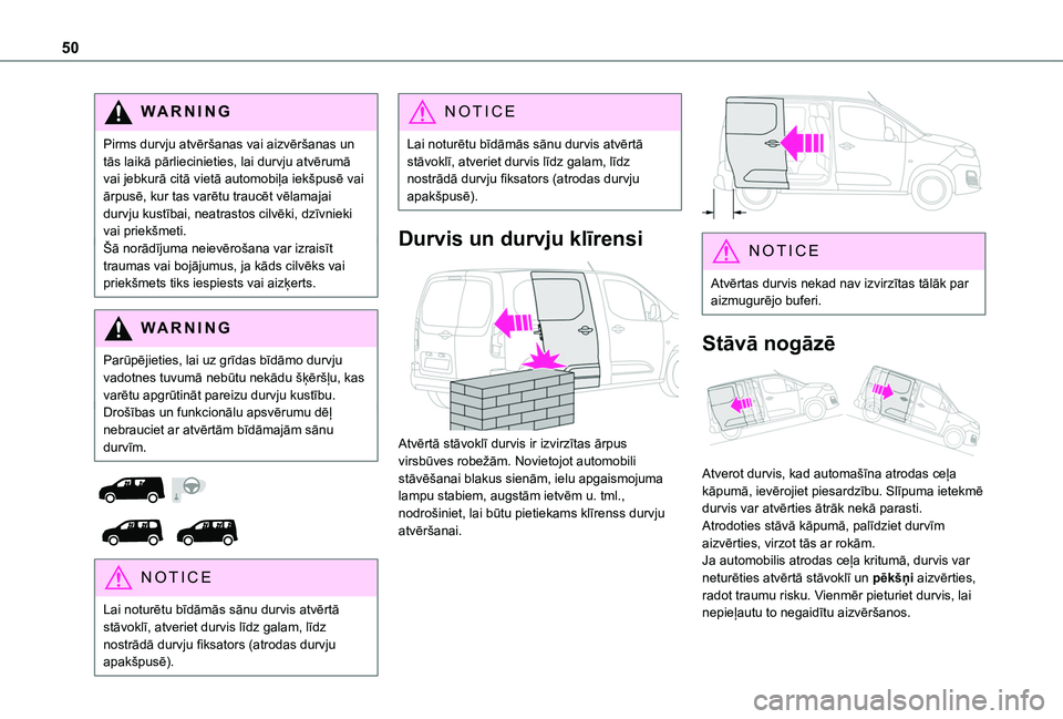 TOYOTA PROACE CITY VERSO EV 2021  Lietošanas Instrukcija (in Latvian) 50
WARNI NG
Pirms durvju atvēršanas vai aizvēršanas un tās laikā pārliecinieties, lai durvju atvērumā vai jebkurā citā vietā automobiļa iekšpusē vai ārpusē, kur tas varētu traucēt v
