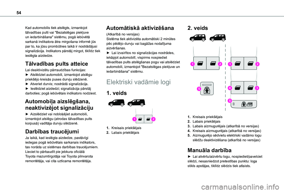 TOYOTA PROACE CITY VERSO EV 2021  Lietošanas Instrukcija (in Latvian) 54
Kad automobilis tiek atslēgts, izmantojot tālvadības pulti vai "Bezatslēgas piekļuve un iedarbināšana" sistēmu, pogā iebūvētā sarkanā indikatora ātra mirgošana informē jūs 