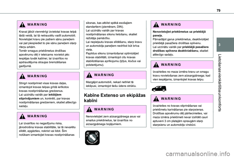 TOYOTA PROACE CITY VERSO EV 2021  Lietošanas Instrukcija (in Latvian) 79
Lietošanas vienkāršība un komforts
3
WARNI NG
Kravai jābūt vienmērīgi izvietotai kravas telpā tādā veidā, lai tā netraucētu vadīt automobili.Novietojiet kravu pie pašiem sānu pane