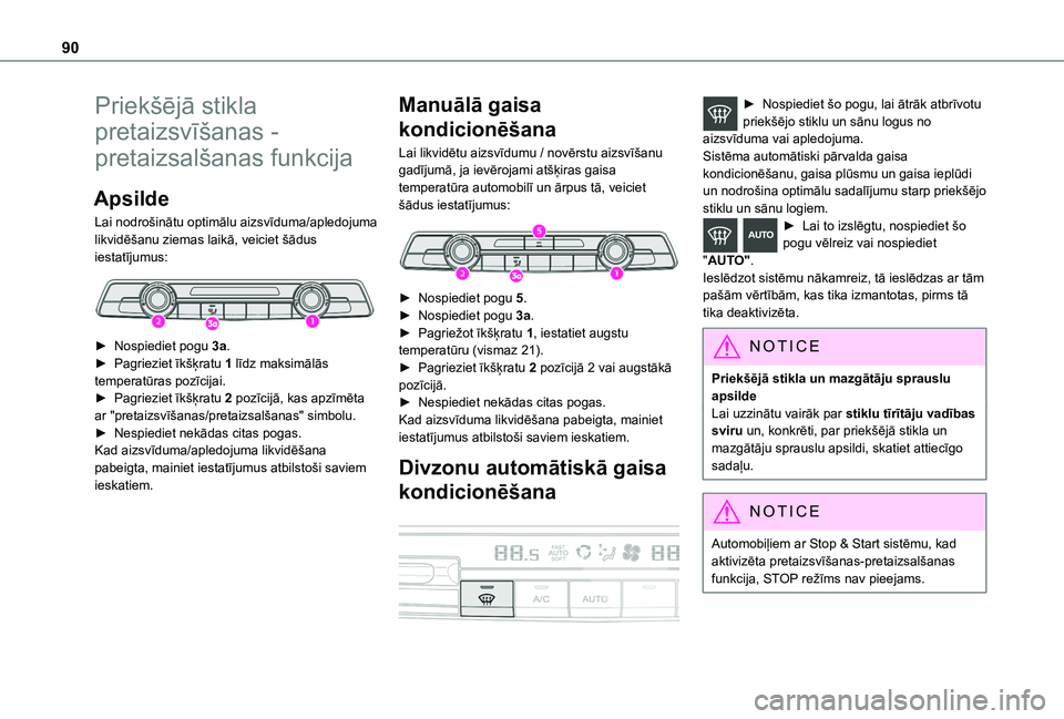TOYOTA PROACE CITY VERSO EV 2021  Lietošanas Instrukcija (in Latvian) 90
Priekšējā stikla 
pretaizsvīšanas - 
pretaizsalšanas funkcija
Apsilde
Lai nodrošinātu optimālu aizsvīduma/apledojuma likvidēšanu ziemas laikā, veiciet šādus iestatījumus: 
 
► Nos
