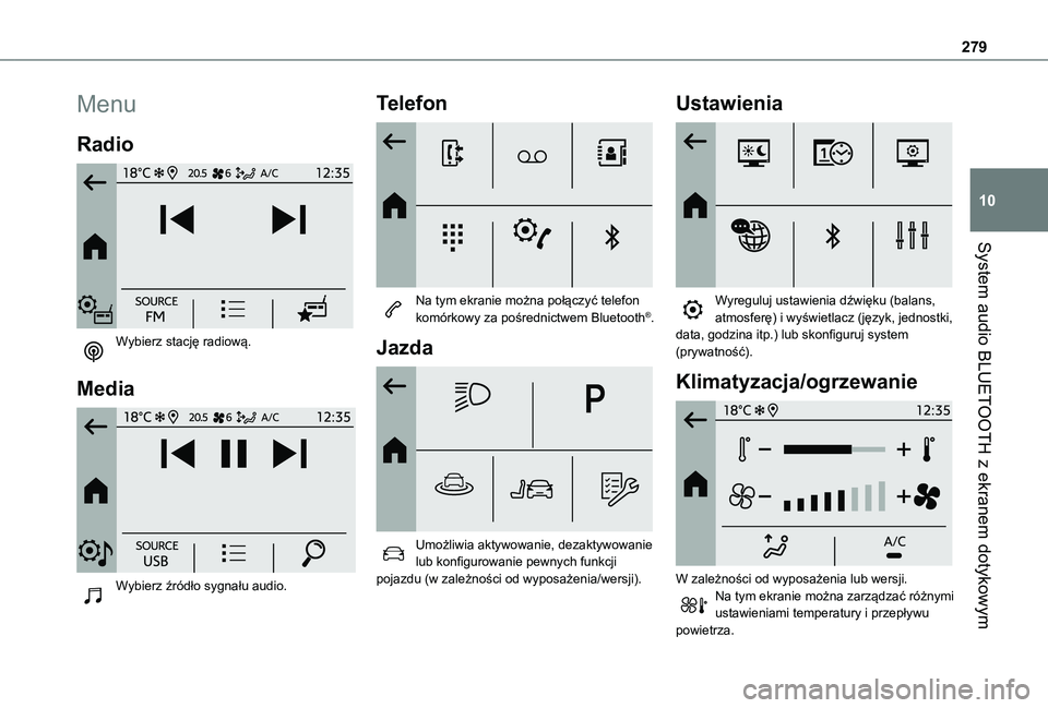 TOYOTA PROACE CITY VERSO EV 2021  Instrukcja obsługi (in Polish) 279
System audio BLUETOOTH z ekranem dotykowym
10
Menu
Radio 
 
Wybierz stację radiową. 
Media 
 
Wybierz źródło sygnału audio. 
Telefon 
 
Na tym ekranie można połączyć telefon komórkowy z