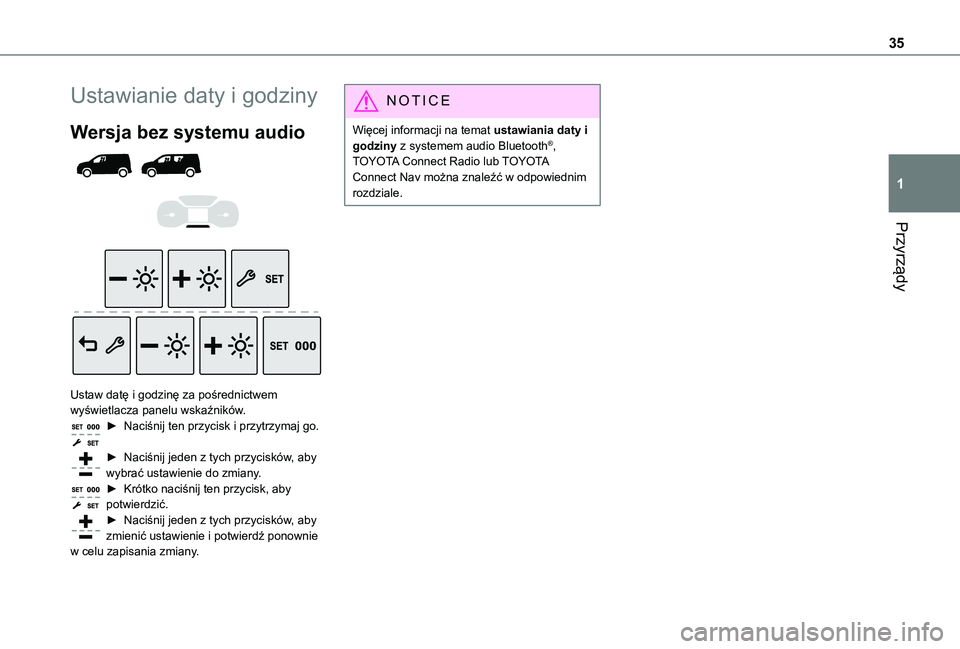 TOYOTA PROACE CITY VERSO EV 2021  Instrukcja obsługi (in Polish) 35
Przyrządy
1
Ustawianie daty i godziny
Wersja bez systemu audio 
  
  
 
Ustaw datę i godzinę za pośrednictwem wyświetlacza panelu wskaźników.► Naciśnij ten przycisk i przytrzymaj go. 
►