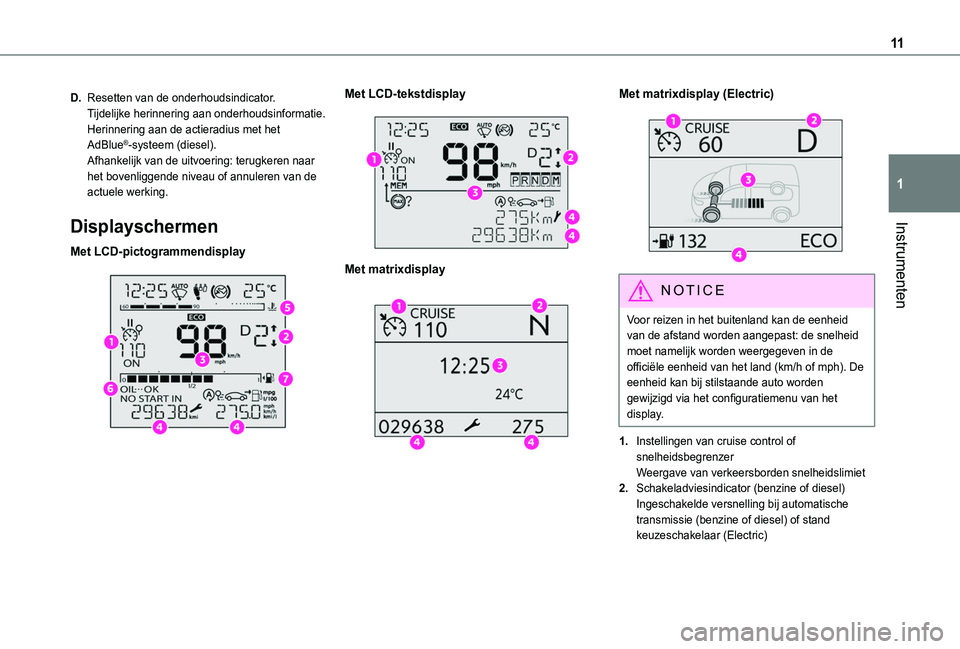 TOYOTA PROACE CITY VERSO EV 2021  Instructieboekje (in Dutch) 11
Instrumenten
1
D.Resetten van de onderhoudsindicator.Tijdelijke herinnering aan onderhoudsinformatie.Herinnering aan de actieradius met het AdBlue®-systeem (diesel).Afhankelijk van de uitvoering: 