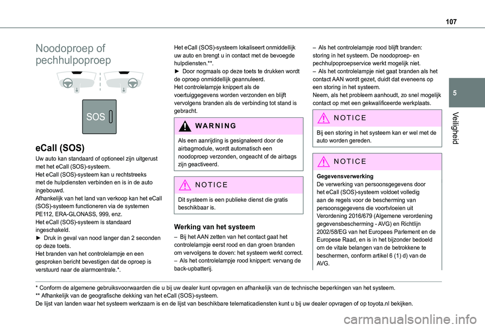 TOYOTA PROACE CITY VERSO EV 2021 Instructieboekje (in Dutch) 107
Veiligheid
5
Noodoproep of
pechhulpoproep
eCall (SOS)
Uw auto kan standaard of optioneel zijn uitgerust met het eCall (SOS)-systeem.Het eCall (SOS)-systeem kan u rechtstreeks met de hulpdie TOYOTA PROACE CITY VERSO EV 2021 Instructieboekje (in Dutch) 107
Veiligheid
5
Noodoproep of
pechhulpoproep
eCall (SOS)
Uw auto kan standaard of optioneel zijn uitgerust met het eCall (SOS)-systeem.Het eCall (SOS)-systeem kan u rechtstreeks met de hulpdie