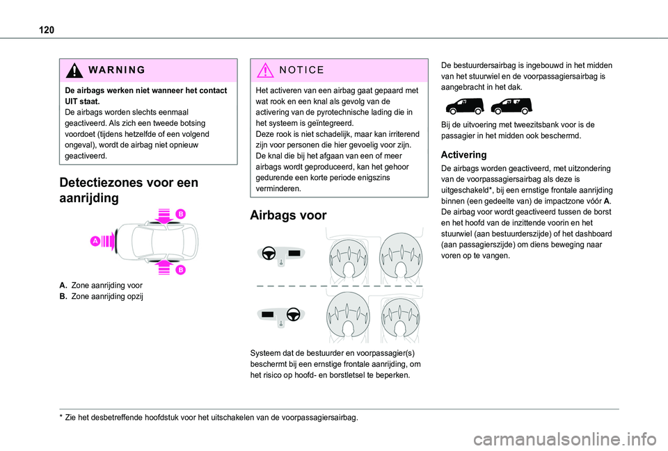 TOYOTA PROACE CITY VERSO EV 2021  Instructieboekje (in Dutch) 120
WARNI NG
De airbags werken niet wanneer het contact UIT staat.De airbags worden slechts eenmaal geactiveerd. Als zich een tweede botsing voordoet (tijdens hetzelfde of een volgend ongeval), wordt 