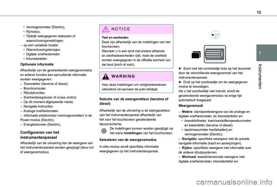 TOYOTA PROACE CITY VERSO EV 2021  Instructieboekje (in Dutch) 13
Instrumenten
1
• Vermogensmeter (Electric).• Rijmodus.• Tijdelijk weergegeven statussen of waarschuwingsmeldingen.–  op een variabele locatie:• Waarschuwingslampjes.• Digitale snelheids