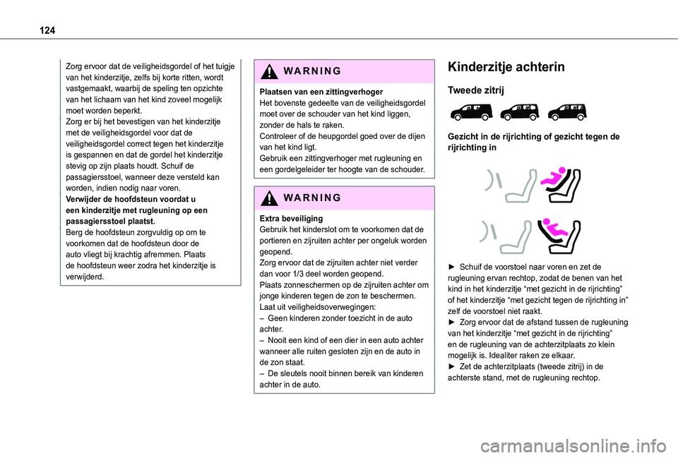 TOYOTA PROACE CITY VERSO EV 2021  Instructieboekje (in Dutch) 124
Zorg ervoor dat de veiligheidsgordel of het tuigje van het kinderzitje, zelfs bij korte ritten, wordt vastgemaakt, waarbij de speling ten opzichte van het lichaam van het kind zoveel mogelijk moet