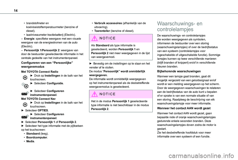 TOYOTA PROACE CITY VERSO EV 2021  Instructieboekje (in Dutch) 14
• brandstofmeter en koelvloeistoftemperatuurmeter (benzine of diesel).• laadniveaumeter tractiebatterij (Electric).– Energie: specifieke weergave met een visuele weergave van de energiestrome