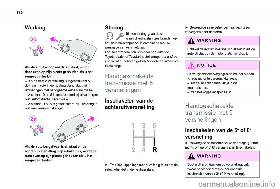 TOYOTA PROACE CITY VERSO EV 2021  Instructieboekje (in Dutch) 150
Werking 
 
Als de auto bergopwaarts stilstaat, wordt deze even op zijn plaats gehouden als u het rempedaal loslaat:– Als de eerste versnelling is ingeschakeld of de transmissie in de neutraalsta