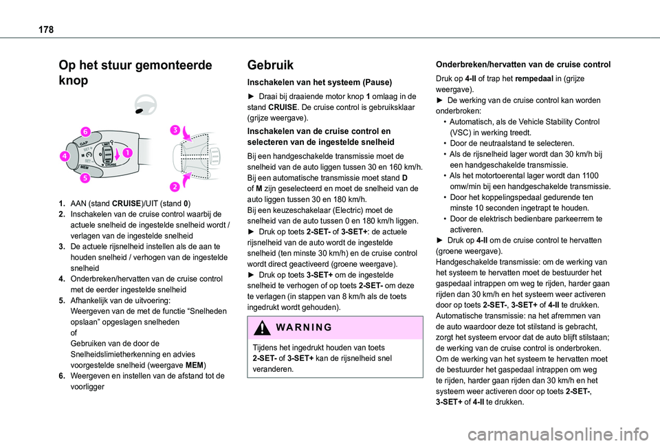 TOYOTA PROACE CITY VERSO EV 2021  Instructieboekje (in Dutch) 178
Op het stuur gemonteerde 
knop
1.AAN (stand CRUISE)/UIT (stand 0)
2.Inschakelen van de cruise control waarbij de actuele snelheid de ingestelde snelheid wordt / verlagen van de ingestelde snelheid