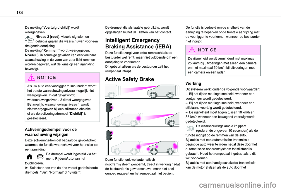 TOYOTA PROACE CITY VERSO EV 2021  Instructieboekje (in Dutch) 184
De melding “Voertuig dichtbij” wordt weergegeven.Niveau 2 (rood): visuele signalen en geluidssignalen die waarschuwen voor een dreigende aanrijding.De melding “Remmen!” wordt weergegeven.N