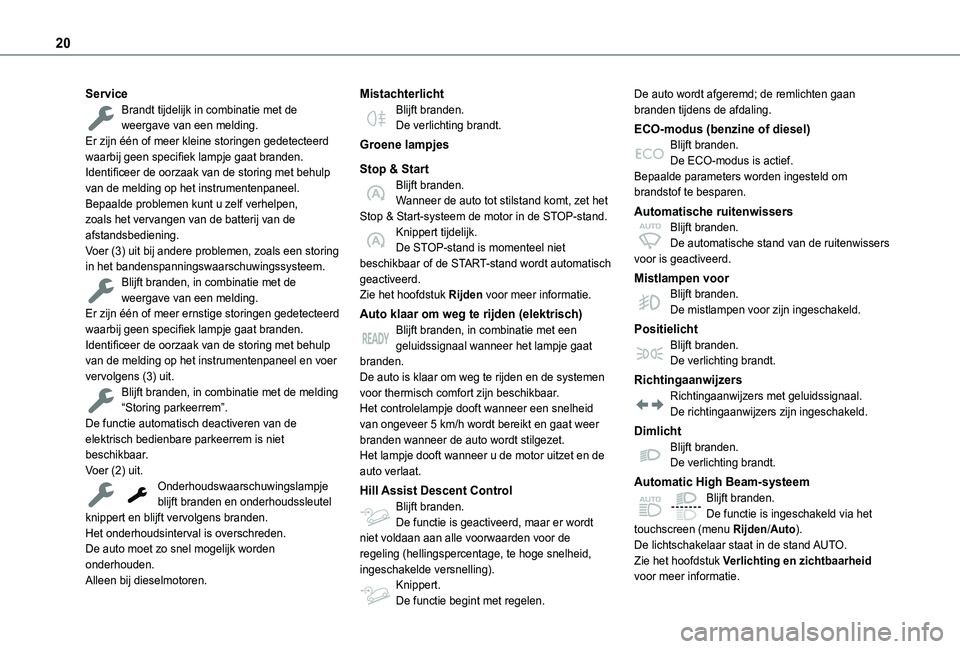 TOYOTA PROACE CITY VERSO EV 2021  Instructieboekje (in Dutch) 20
ServiceBrandt tijdelijk in combinatie met de weergave van een melding.Er zijn één of meer kleine storingen gedetecteerd waarbij geen specifiek lampje gaat branden.Identificeer de oorzaak van de s