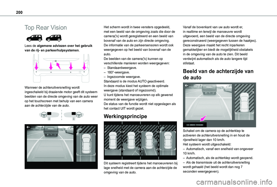TOYOTA PROACE CITY VERSO EV 2021  Instructieboekje (in Dutch) 200
Top Rear Vision 
 
Lees de algemene adviezen over het gebruik van de rij- en parkeerhulpsystemen. 
 
Wanneer de achteruitversnelling wordt ingeschakeld bij draaiende motor geeft dit systeem beelde