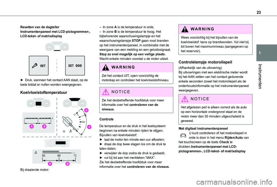 TOYOTA PROACE CITY VERSO EV 2021  Instructieboekje (in Dutch) 23
Instrumenten
1
Resetten van de dagtellerInstrumentenpaneel met LCD-pictogrammen-, LCD-tekst- of matrixdisplay 
  
 
► Druk, wanneer het contact AAN staat, op de toets totdat er nullen worden weer