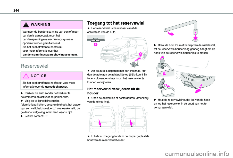 TOYOTA PROACE CITY VERSO EV 2021  Instructieboekje (in Dutch) 244
WARNI NG
Wanneer de bandenspanning van een of meer banden is aangepast, moet het bandenspanningswaarschuwingssysteem opnieuw worden geïnitialiseerd.Zie het desbetreffende hoofdstuk voor meer info