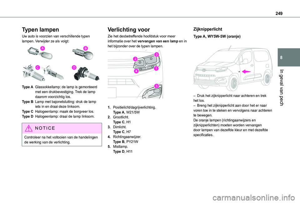 TOYOTA PROACE CITY VERSO EV 2021  Instructieboekje (in Dutch) 249
In geval van pech
8
Typen lampen
Uw auto is voorzien van verschillende typen lampen. Verwijder ze als volgt: 
 
Type AGlassokkellamp: de lamp is gemonteerd met een drukbevestiging. Trek de lamp da
