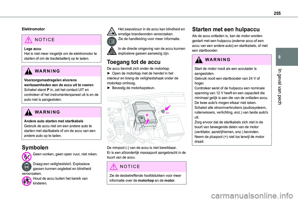 TOYOTA PROACE CITY VERSO EV 2021  Instructieboekje (in Dutch) 255
In geval van pech
8
Elektromotor
NOTIC E
Lege accuHet is niet meer mogelijk om de elektromotor te starten of om de tractiebatterij op te laden.
WARNI NG
Voorzorgsmaatregelen alvorens werkzaamheden