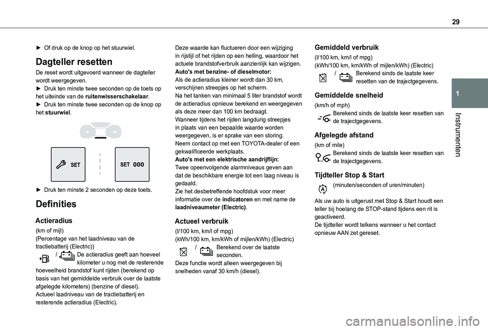 TOYOTA PROACE CITY VERSO EV 2021  Instructieboekje (in Dutch) 29
Instrumenten
1
► Of druk op de knop op het stuurwiel.
Dagteller resetten
De reset wordt uitgevoerd wanneer de dagteller wordt weergegeven.► Druk ten minste twee seconden op de toets op het uite