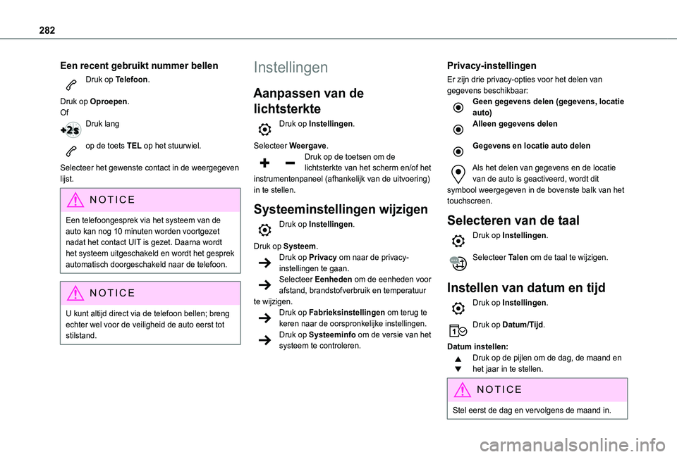 TOYOTA PROACE CITY VERSO EV 2021  Instructieboekje (in Dutch) 282
Een recent gebruikt nummer bellen
Druk op Telefoon. 
Druk op Oproepen.OfDruk lang 
op de toets TEL op het stuurwiel. 
Selecteer het gewenste contact in de weergegeven lijst.
NOTIC E
Een telefoonge