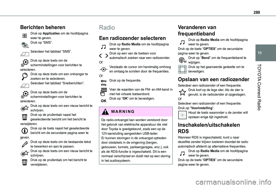 TOYOTA PROACE CITY VERSO EV 2021  Instructieboekje (in Dutch) 289
TOYOTA Connect Radio
11
Berichten beheren
Druk op Applicaties om de hoofdpagina weer te geven.Druk op “SMS”. 
Selecteer het tabblad “SMS”. 
Druk op deze toets om de scherminstellingen voor