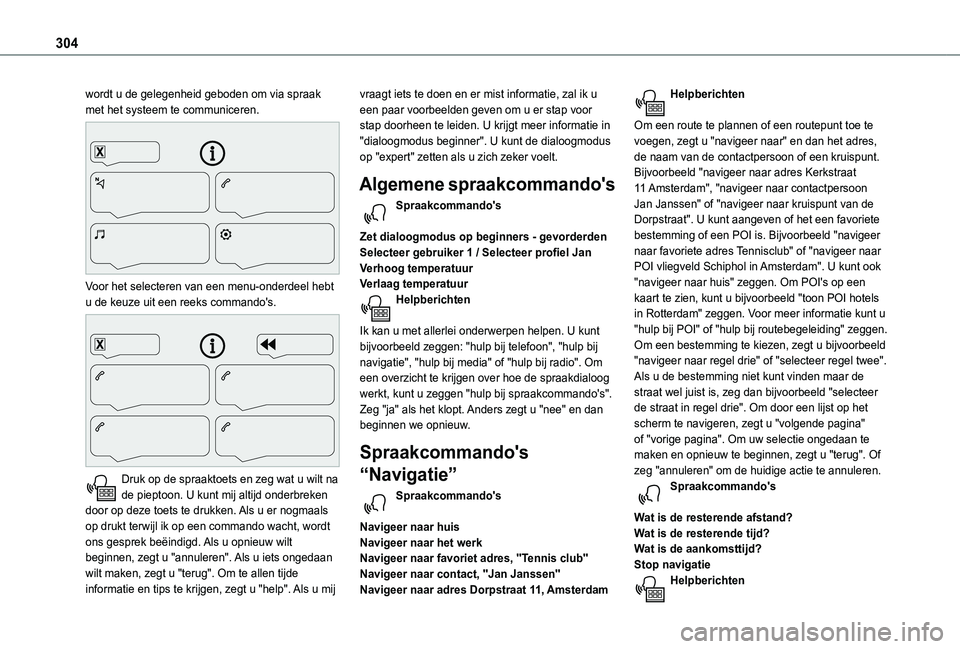 TOYOTA PROACE CITY VERSO EV 2021  Instructieboekje (in Dutch) 304
wordt u de gelegenheid geboden om via spraak met het systeem te communiceren. 
 
Voor het selecteren van een menu-onderdeel hebt u de keuze uit een reeks commando's. 
 
Druk op de spraaktoets 