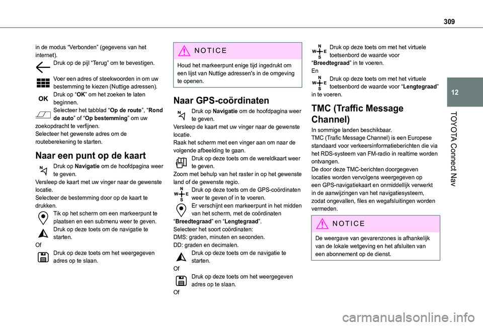 TOYOTA PROACE CITY VERSO EV 2021  Instructieboekje (in Dutch) 309
TOYOTA Connect Nav
12
in de modus “Verbonden” (gegevens van het internet).Druk op de pijl “Terug” om te bevestigen. 
Voer een adres of steekwoorden in om uw bestemming te kiezen (Nuttige a